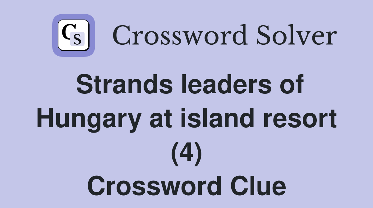 Strands leaders of Hungary at island resort (4) Crossword Clue