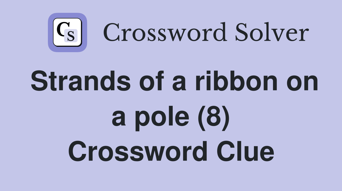 Strands of a ribbon on a pole (8) Crossword Clue