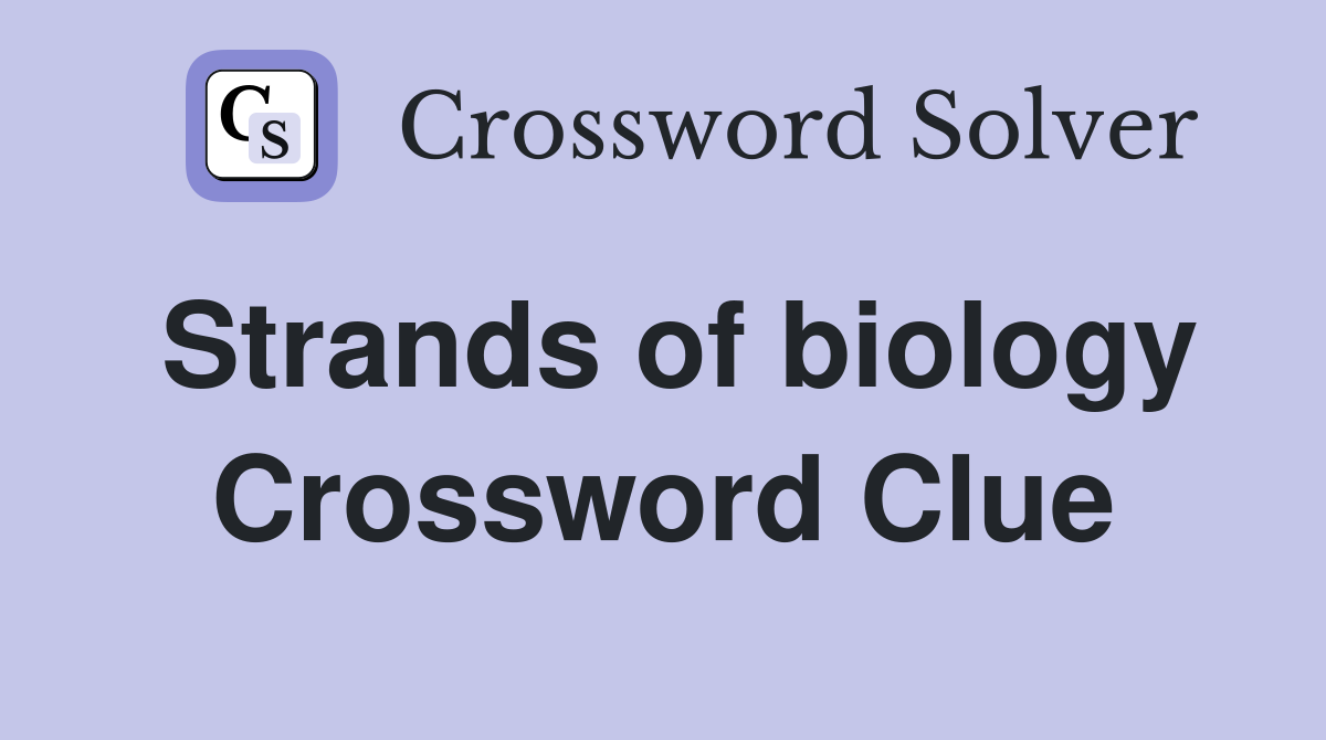 Strands of biology Crossword Clue