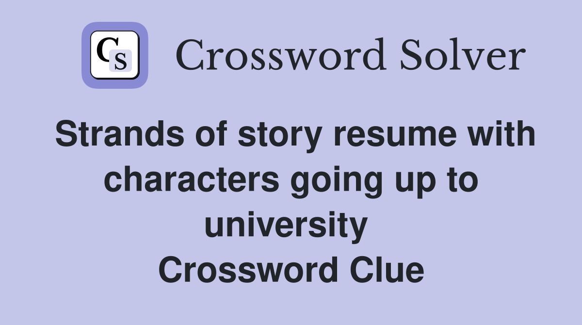 Strands of story resume with characters going up to university  Crossword Clue