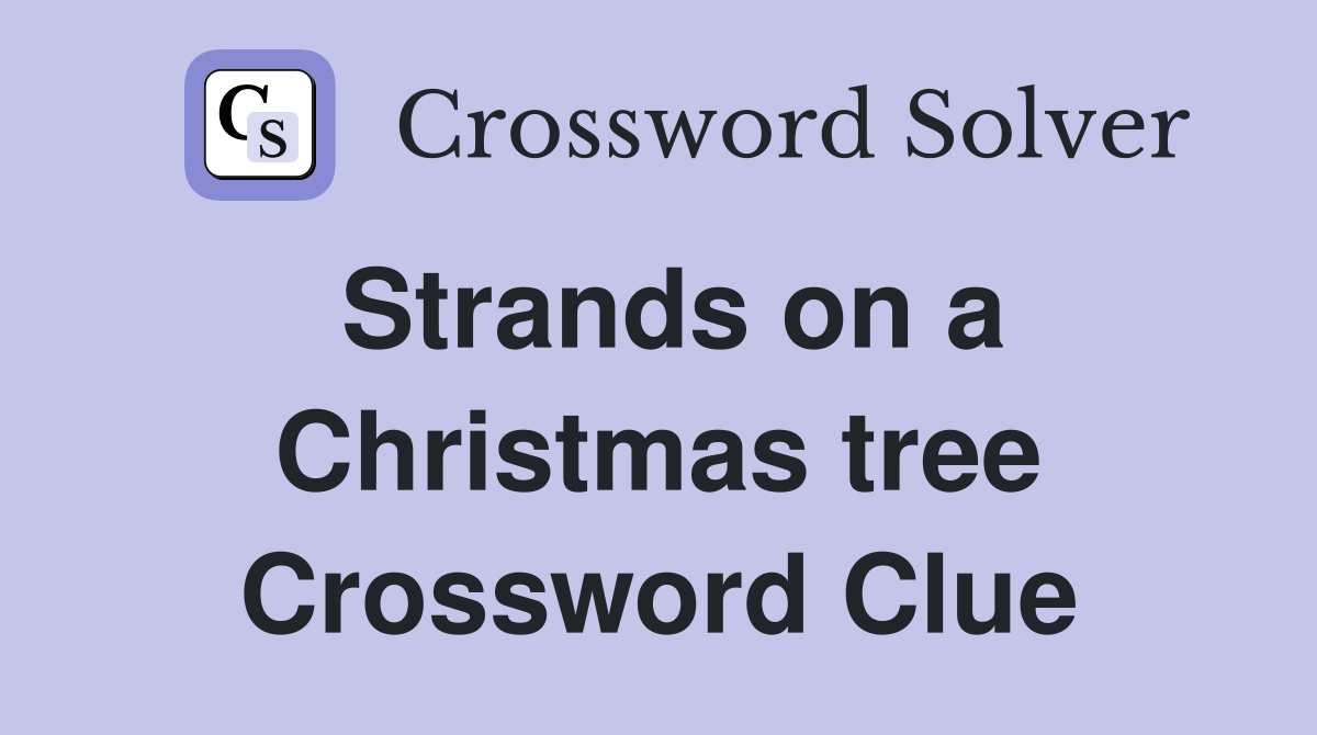Strands on a Christmas tree Crossword Clue