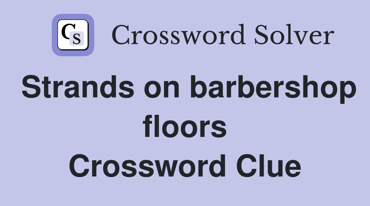 Strands on barbershop floors Crossword Clue