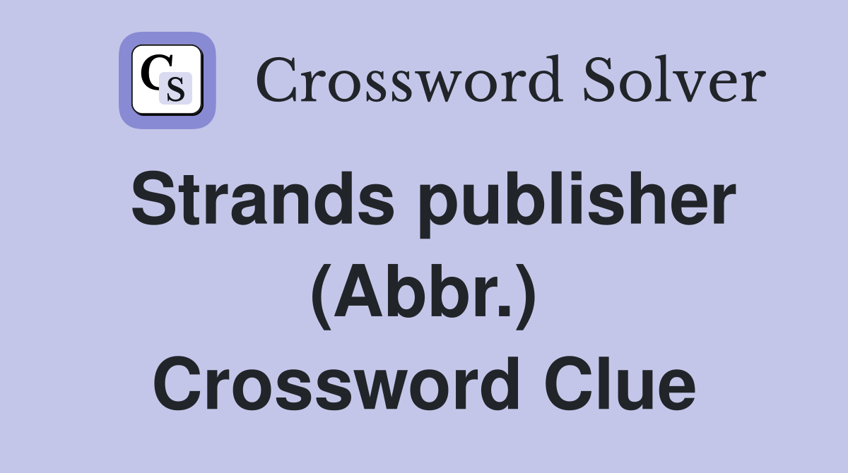Strands publisher (Abbr.) Crossword Clue