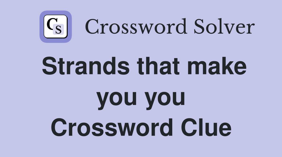 Strands that make you you Crossword Clue