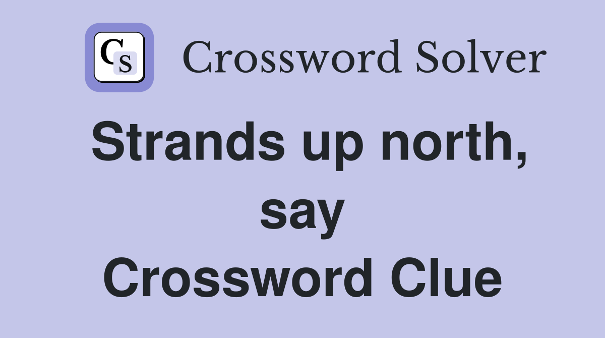 Strands up north, say Crossword Clue