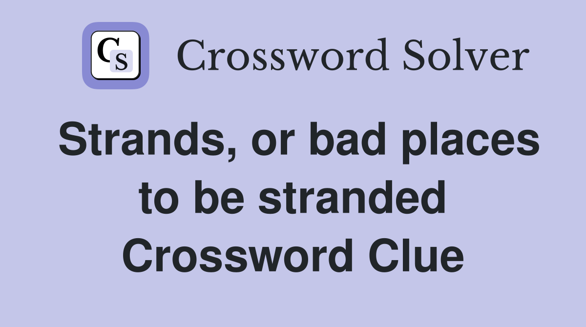 Strands, or bad places to be stranded Crossword Clue