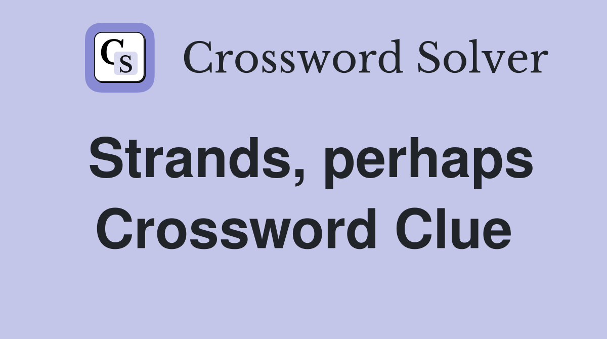 Strands, perhaps Crossword Clue