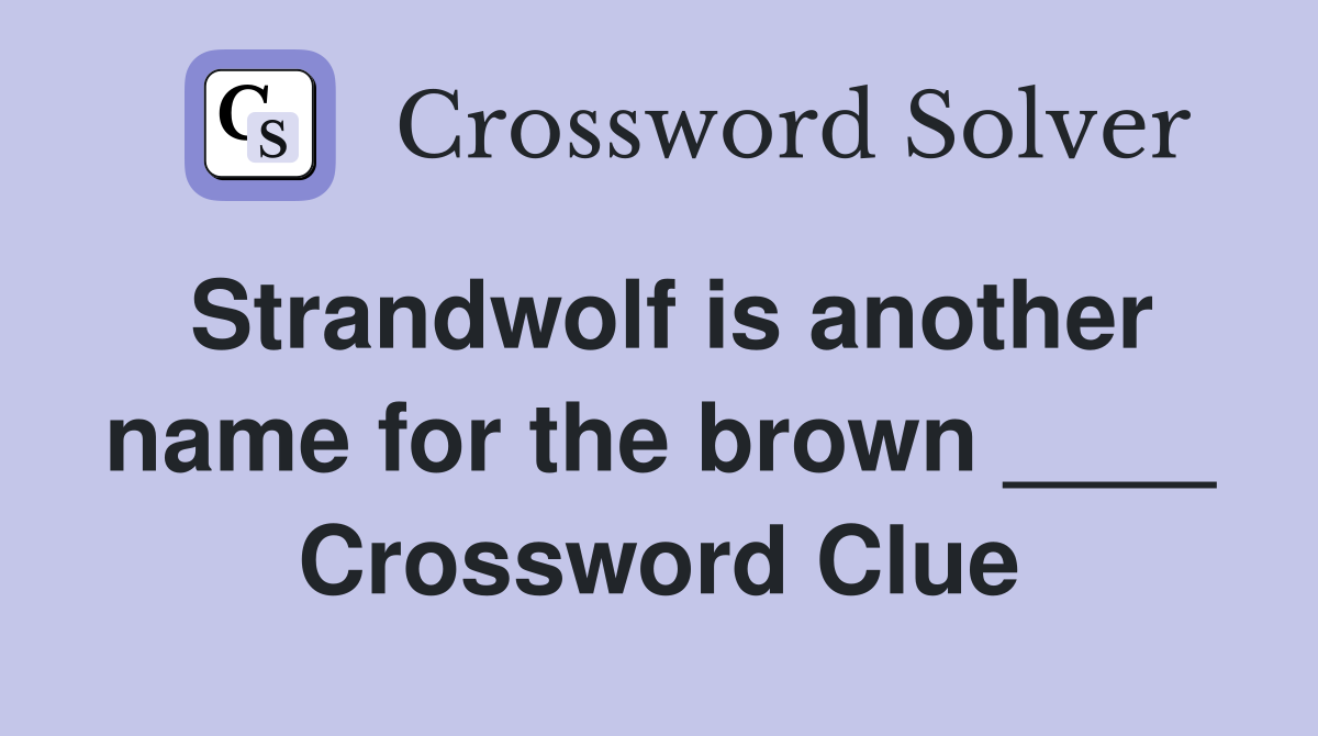 Strandwolf is another name for the brown ____ Crossword Clue