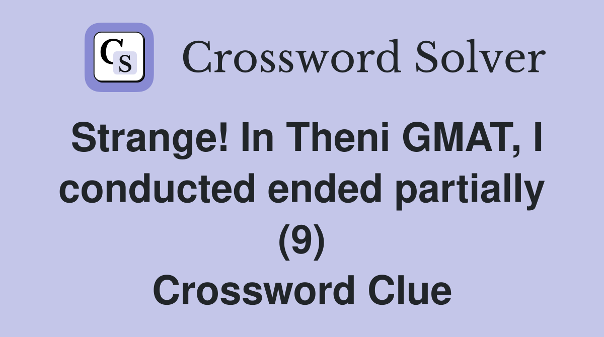 Strange! In Theni GMAT, I conducted ended partially (9) Crossword Clue