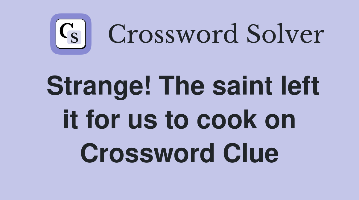 Strange! The saint left it for us to cook on Crossword Clue