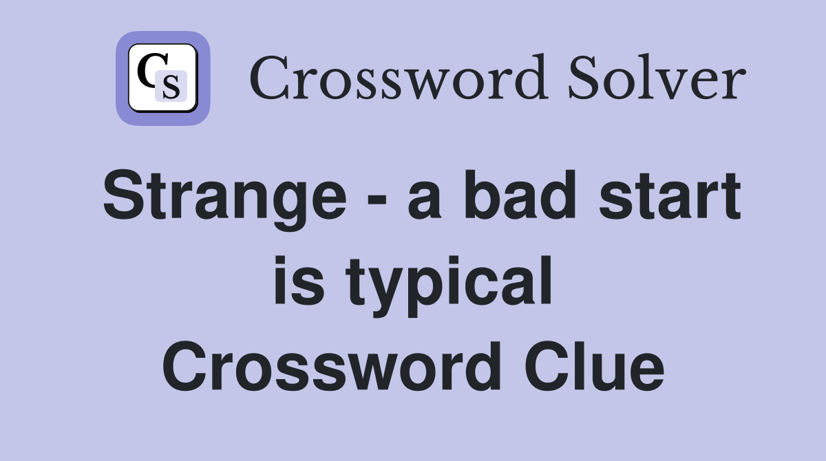 Strange - a bad start is typical Crossword Clue