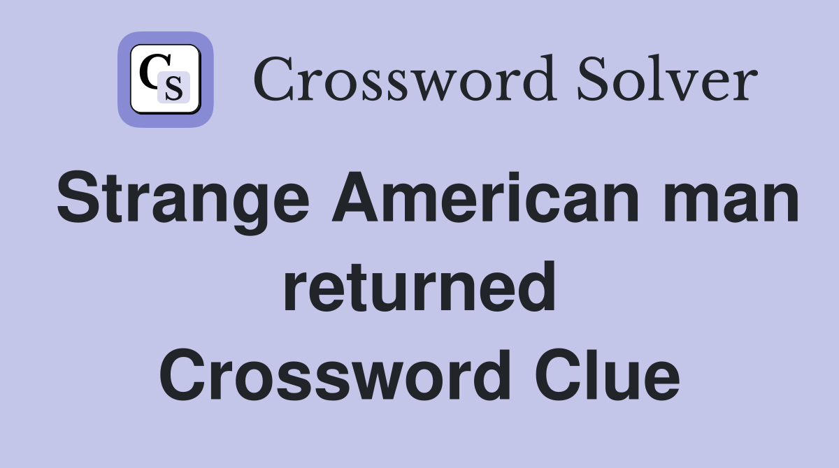 Strange American man returned Crossword Clue