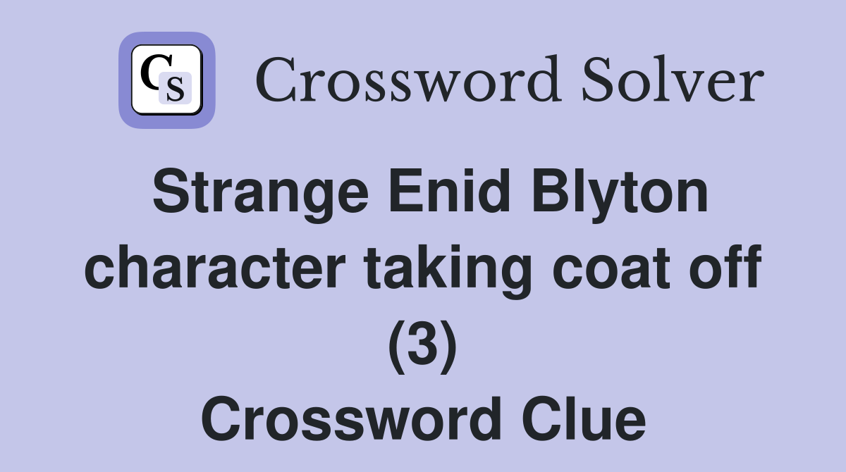 Strange Enid Blyton character taking coat off (3) Crossword Clue