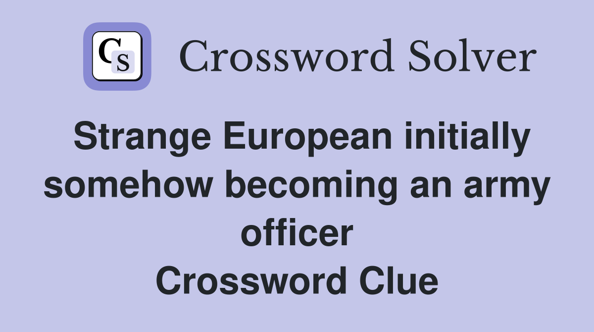 Strange European initially somehow becoming an army officer Crossword Clue