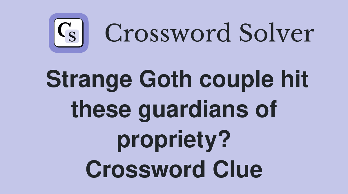 Strange Goth couple hit these guardians of propriety? Crossword Clue