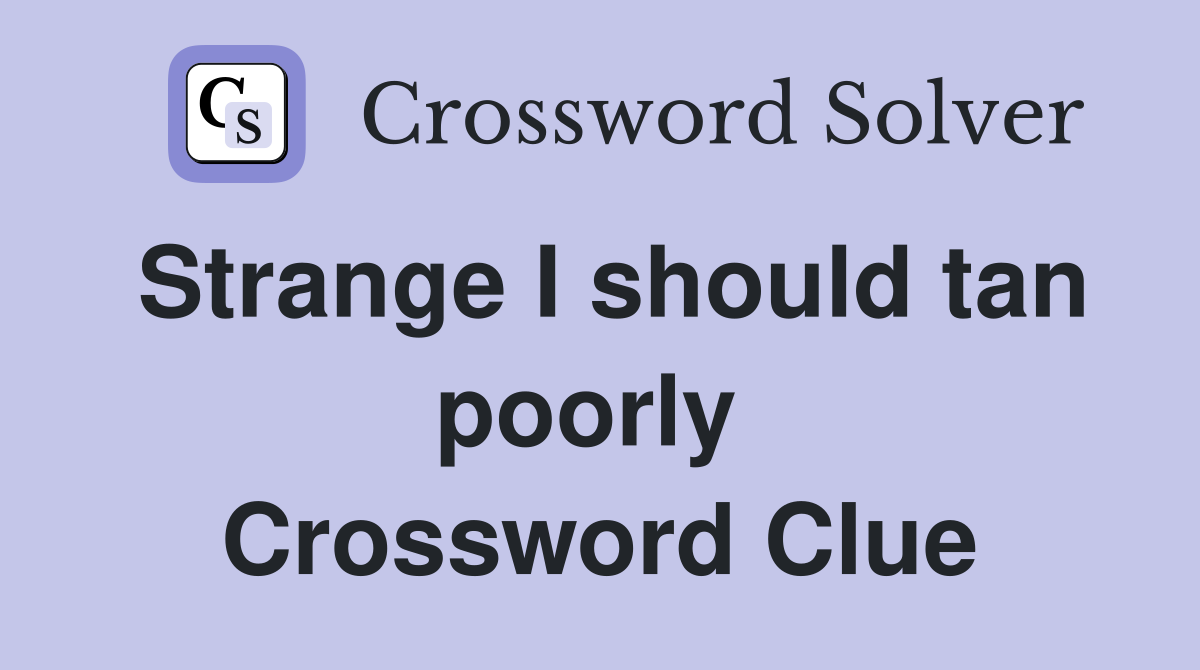 Strange I should tan poorly  Crossword Clue