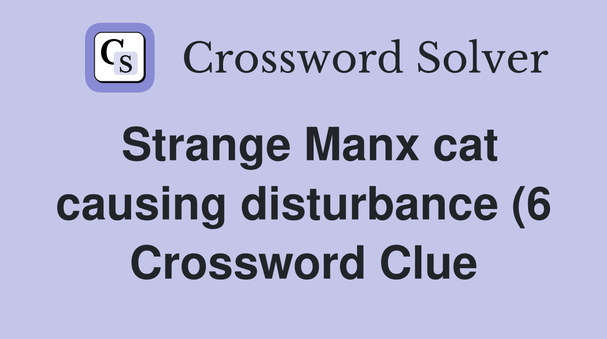 Strange Manx cat causing disturbance (6) Crossword Clue Answers Strange Manx cat causing disturbance (6) Crossword Clue Answers