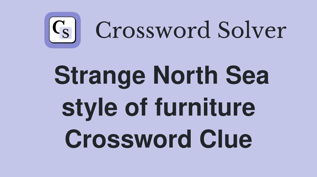 Strange North Sea style of furniture Crossword Clue