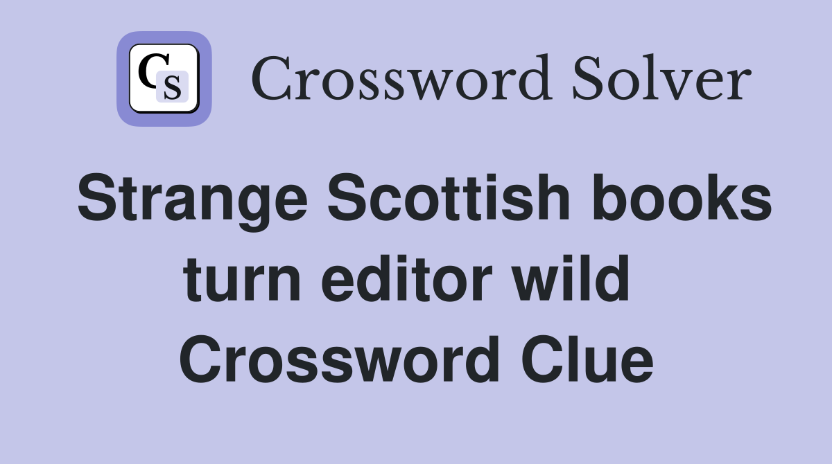 Strange Scottish books turn editor wild  Crossword Clue