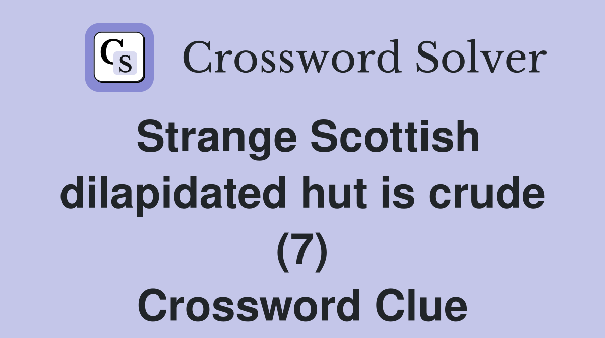 Strange Scottish dilapidated hut is crude (7) Crossword Clue