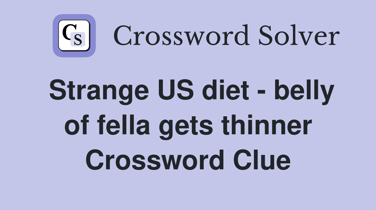 Strange US diet - belly of fella gets thinner Crossword Clue