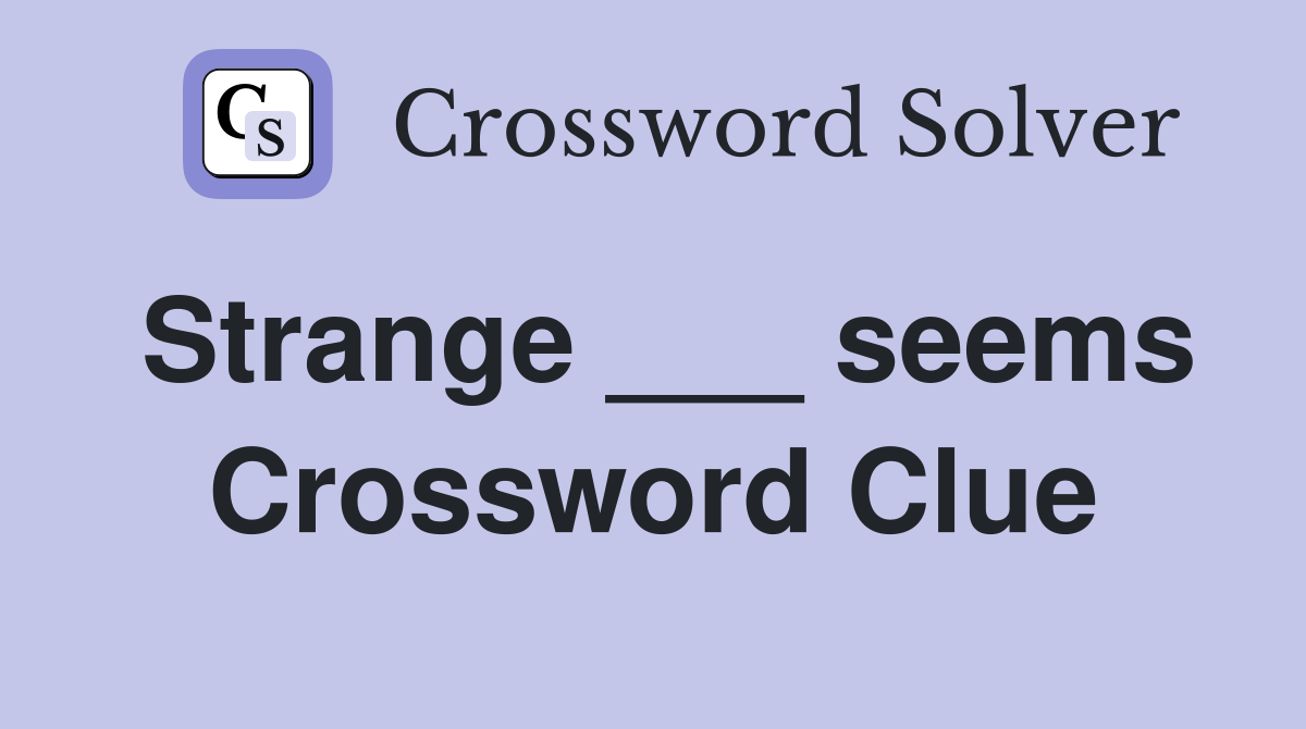 Strange ___ seems Crossword Clue
