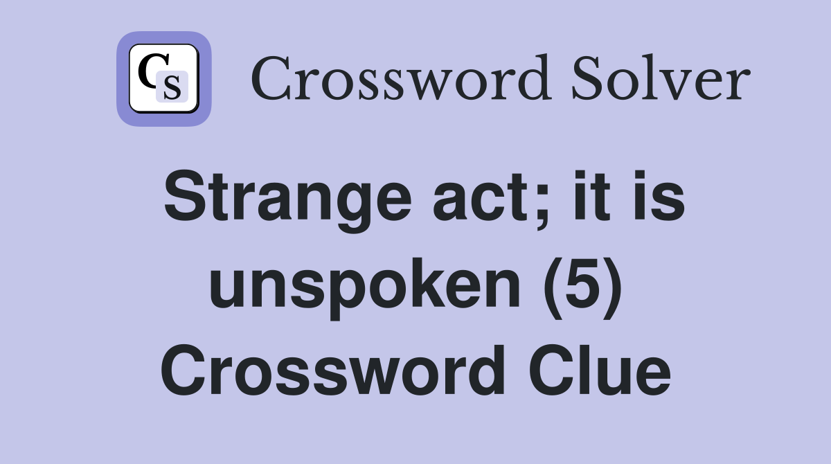 Strange act; it is unspoken (5) Crossword Clue