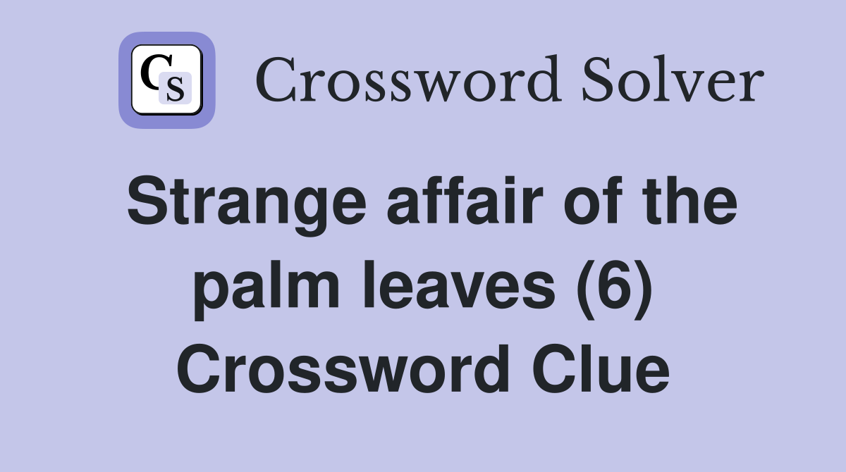 Strange affair of the palm leaves (6) Crossword Clue