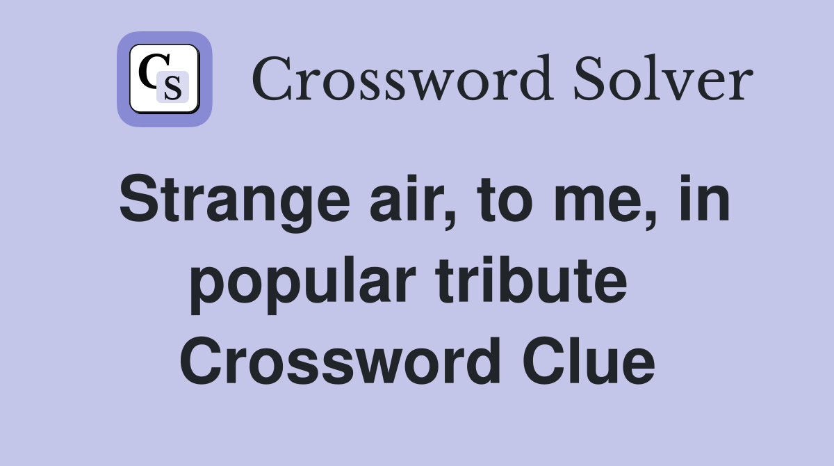 Strange air, to me, in popular tribute  Crossword Clue