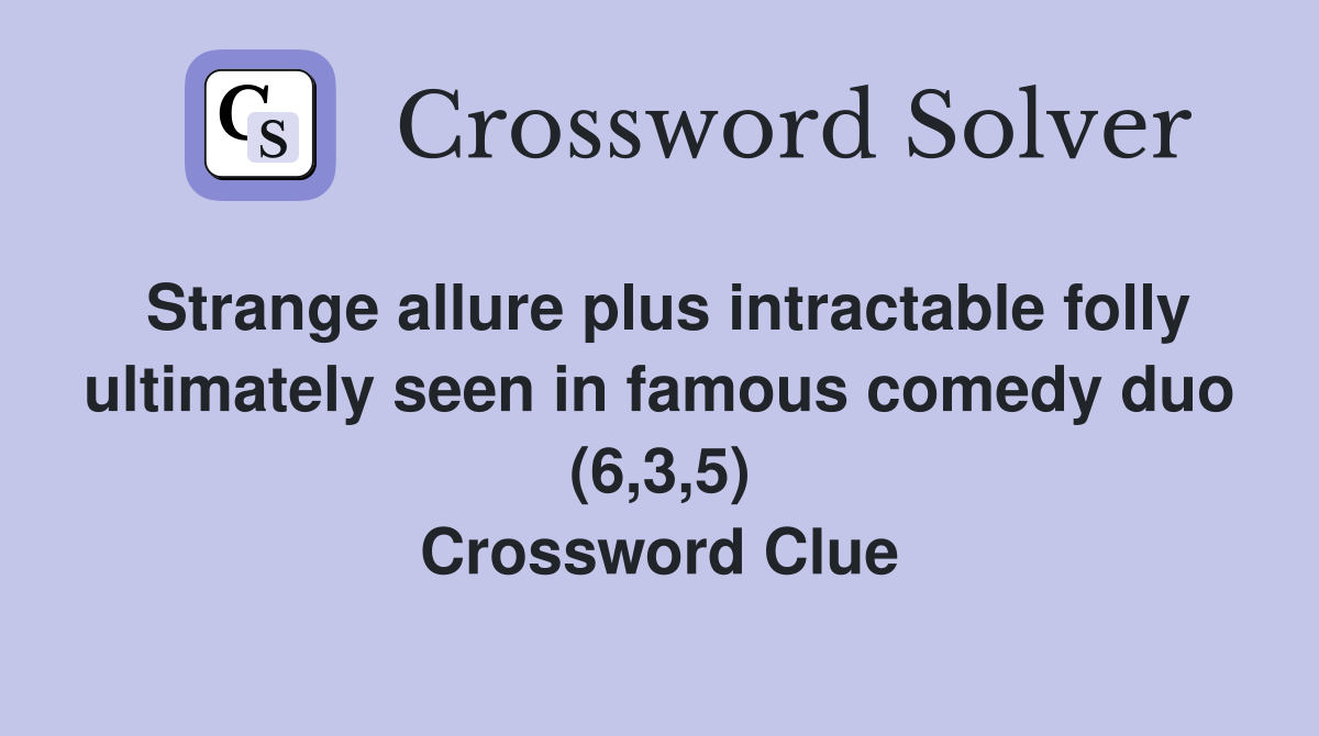 Strange allure plus intractable folly ultimately seen in famous comedy duo (6,3,5) Crossword Clue