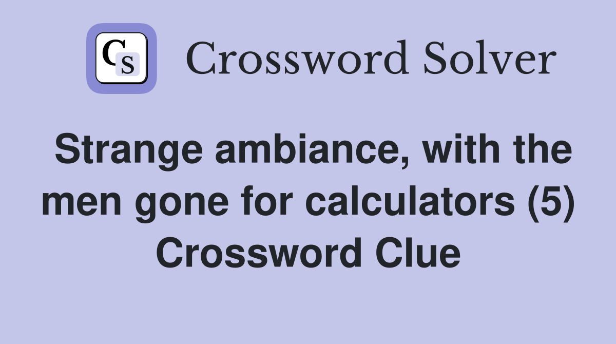 Strange ambiance, with the men gone for calculators (5) Crossword Clue