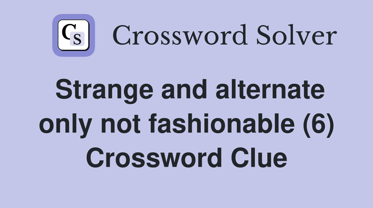 Strange and alternate only not fashionable (6) Crossword Clue