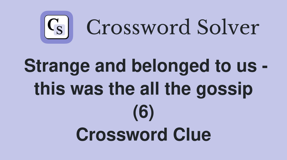 Strange and belonged to us - this was the all the gossip (6) Crossword Clue