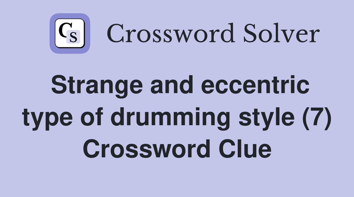 Strange and eccentric type of drumming style (7) Crossword Clue