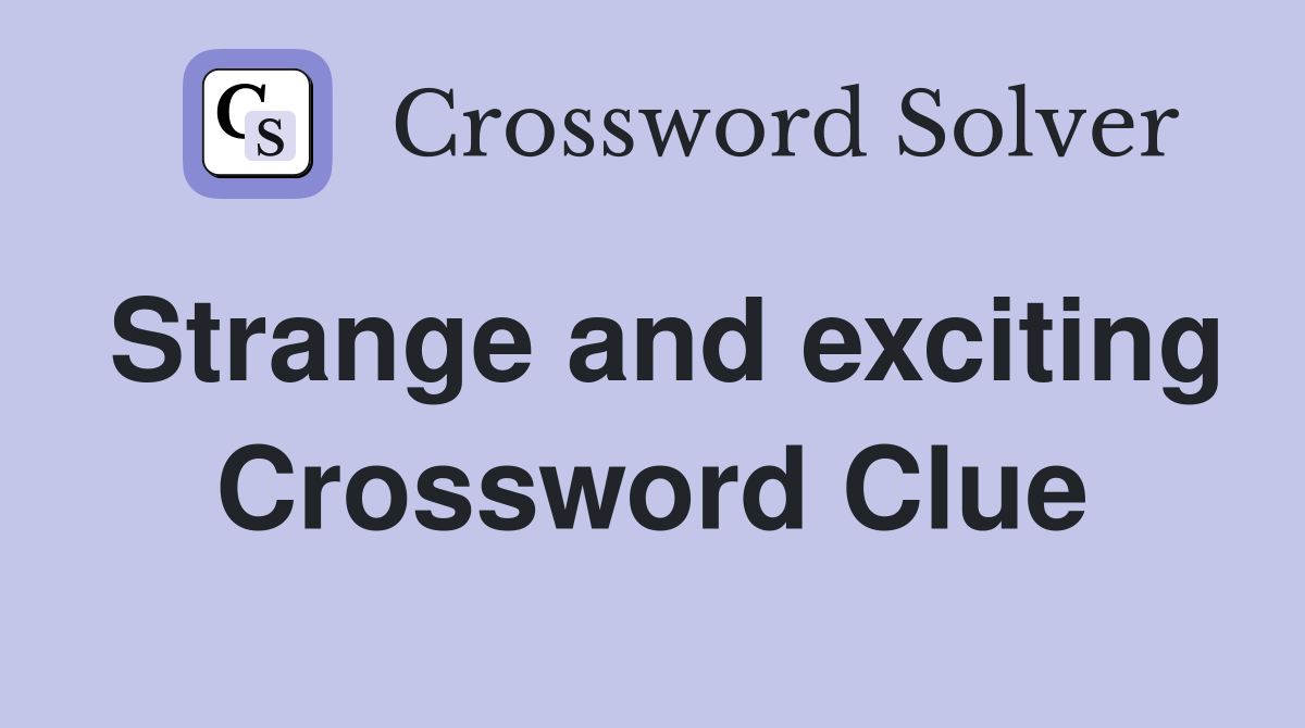 Strange and exciting Crossword Clue