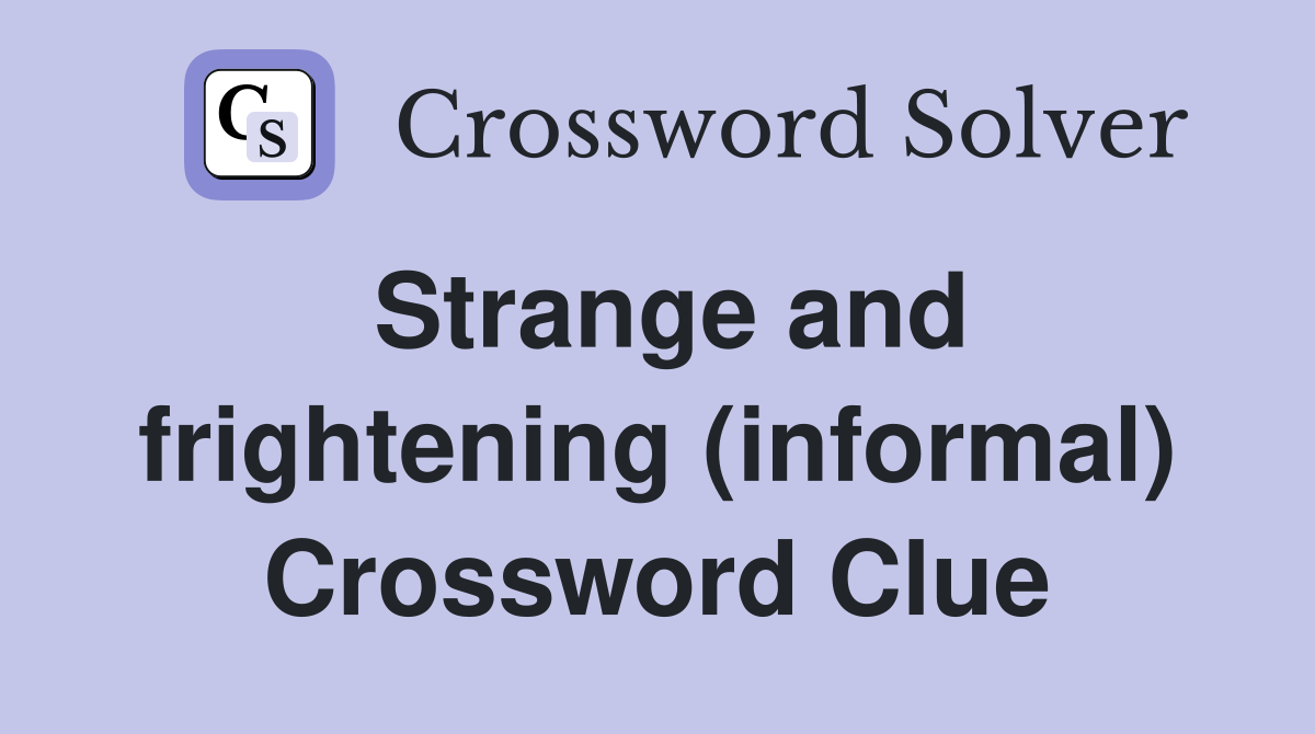Strange and frightening (informal) Crossword Clue