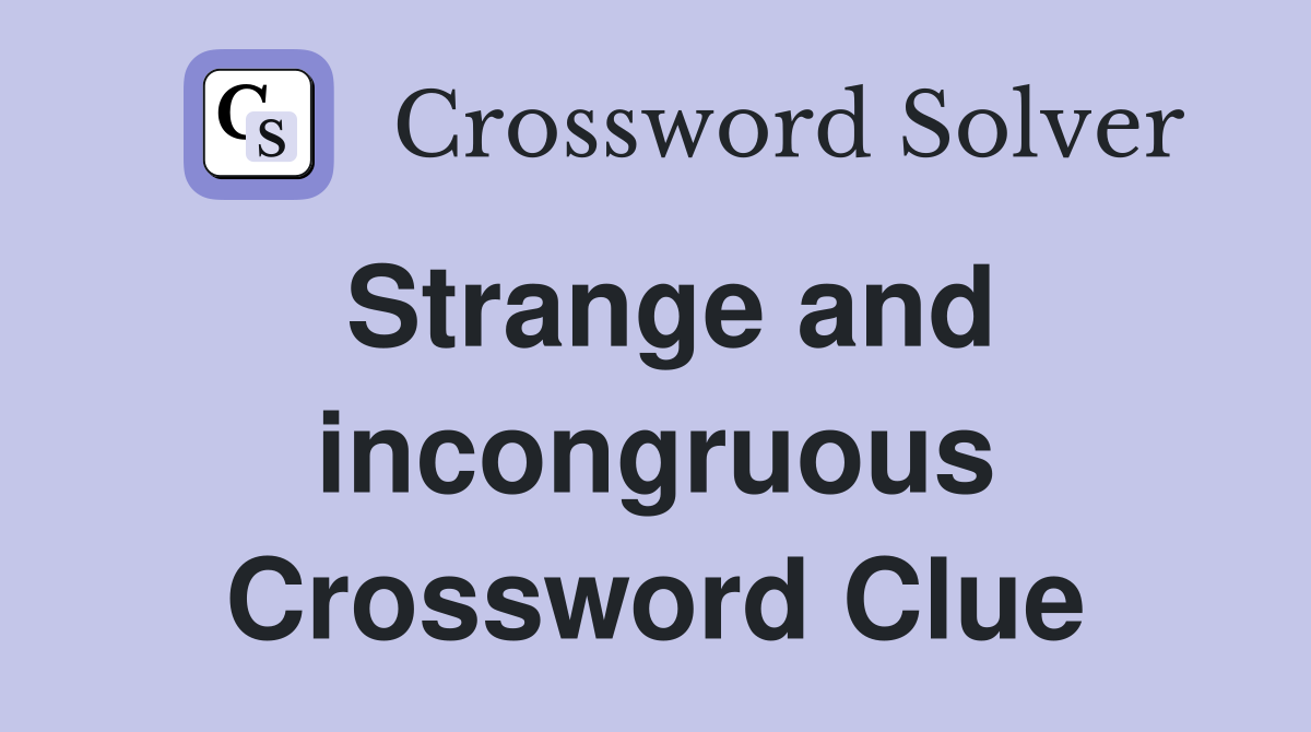 Strange and incongruous Crossword Clue