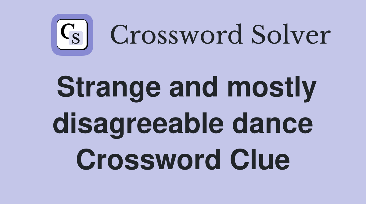 Strange and mostly disagreeable dance Crossword Clue