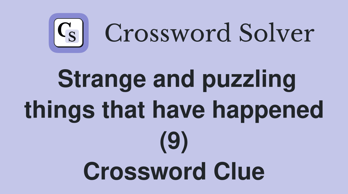 Strange and puzzling things that have happened (9) Crossword Clue