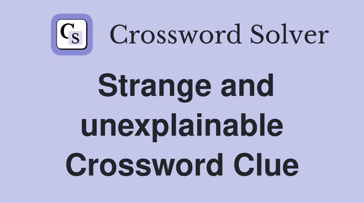 Strange and unexplainable Crossword Clue