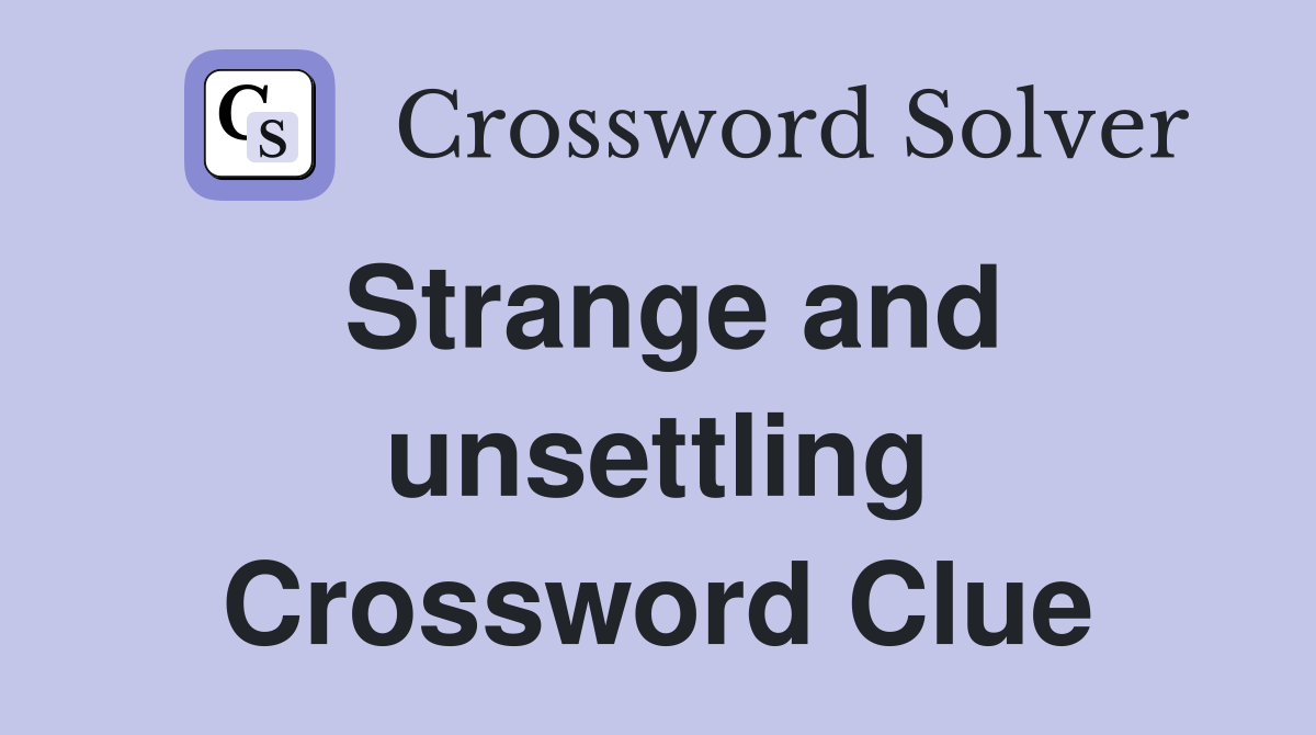 Strange and unsettling Crossword Clue