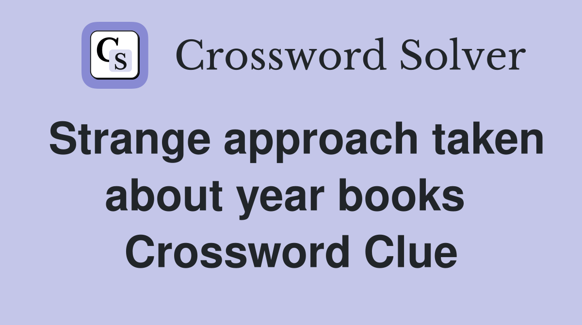 Strange approach taken about year books  Crossword Clue