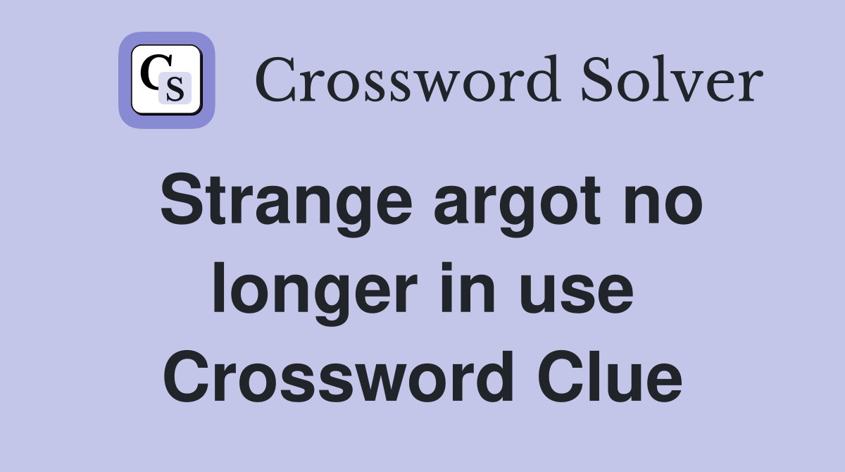Strange argot no longer in use Crossword Clue