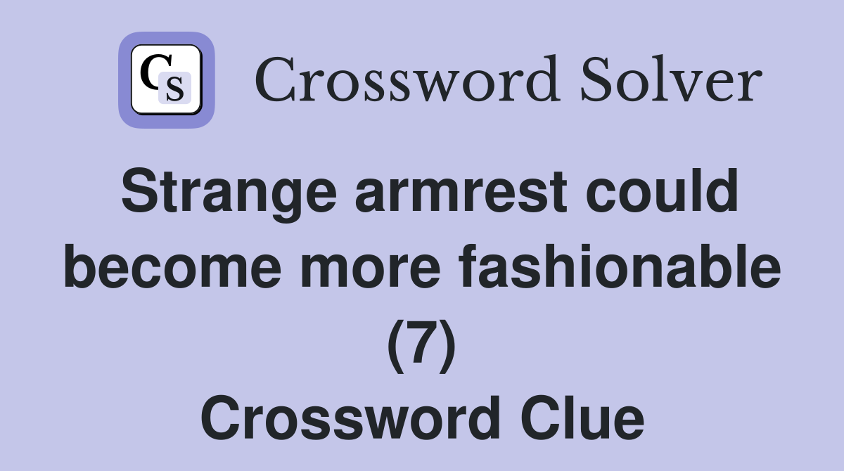 Strange armrest could become more fashionable (7) Crossword Clue