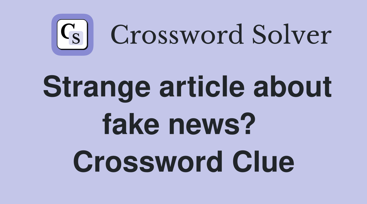 Strange article about fake news?  Crossword Clue
