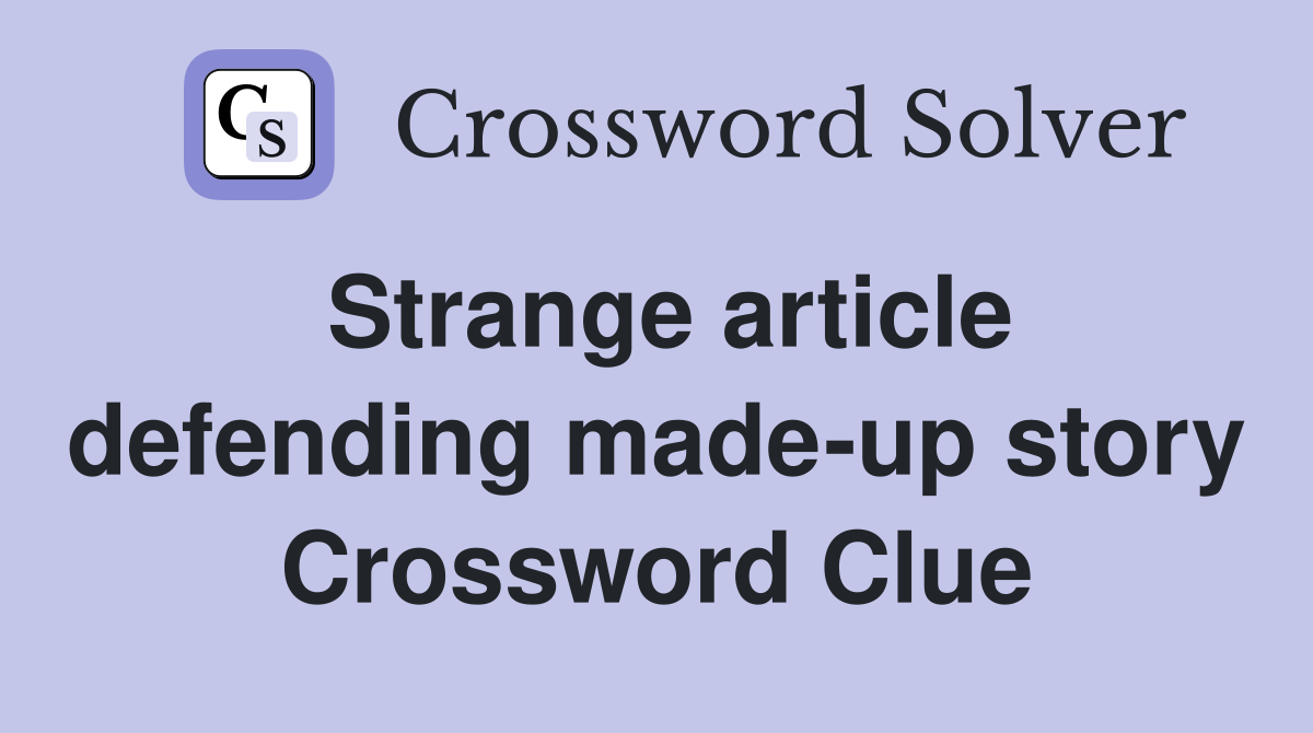 Strange article defending made-up story Crossword Clue