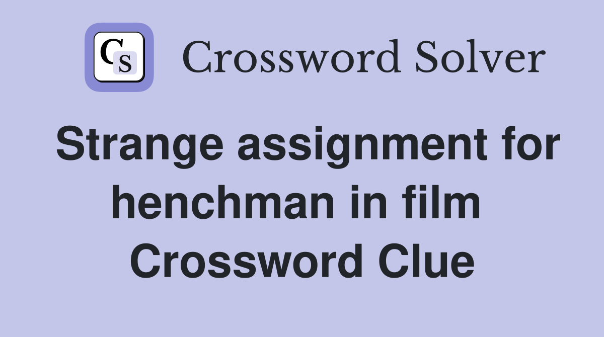 Strange assignment for henchman in film  Crossword Clue