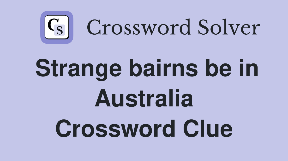 Strange bairns be in Australia Crossword Clue