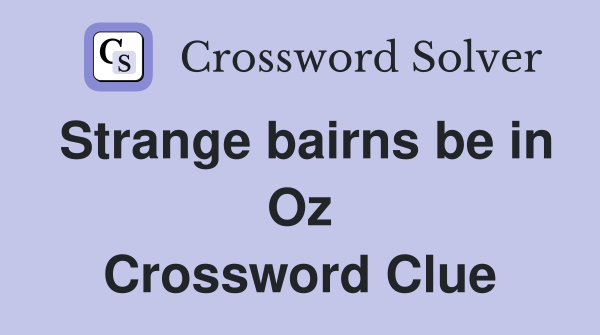 Strange bairns be in Oz Crossword Clue