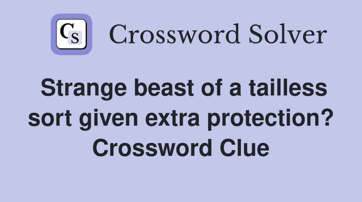 Strange beast of a tailless sort given extra protection? Crossword Clue